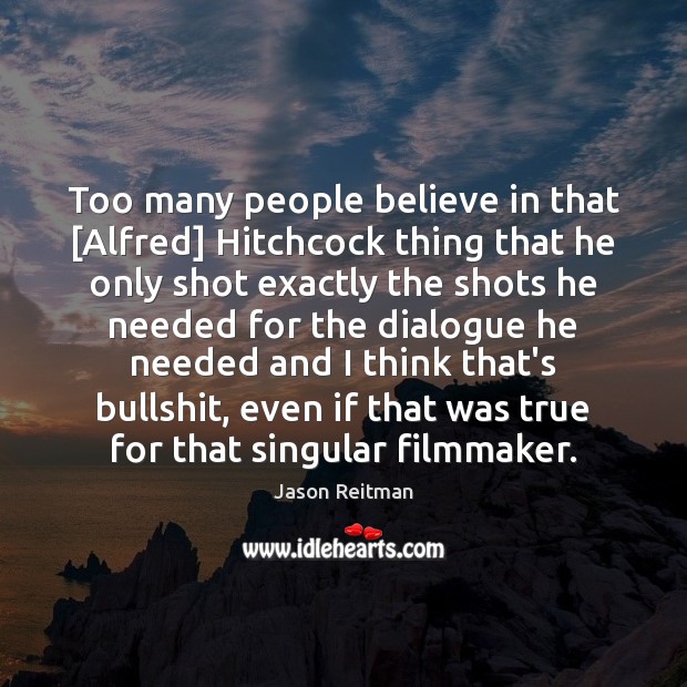 Too many people believe in that [Alfred] Hitchcock thing that he only Jason Reitman Picture Quote