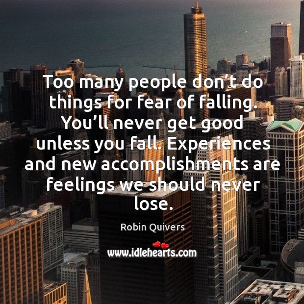 Too many people don’t do things for fear of falling. You’ll never get good unless you fall. Robin Quivers Picture Quote