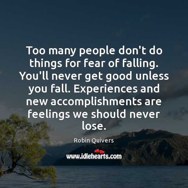 Too many people don’t do things for fear of falling. You’ll never Image