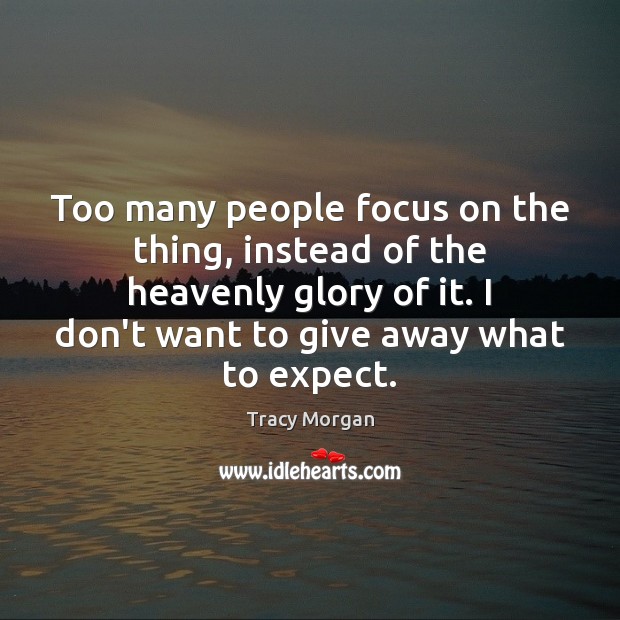 Too many people focus on the thing, instead of the heavenly glory Tracy Morgan Picture Quote