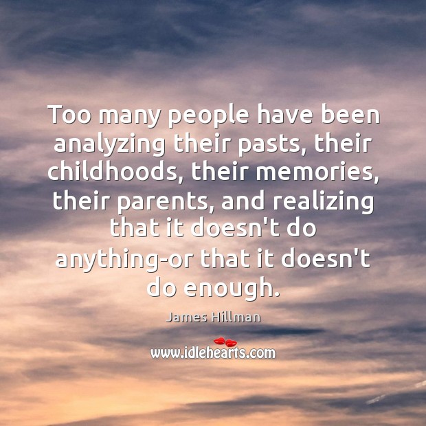 Too many people have been analyzing their pasts, their childhoods, their memories, Image