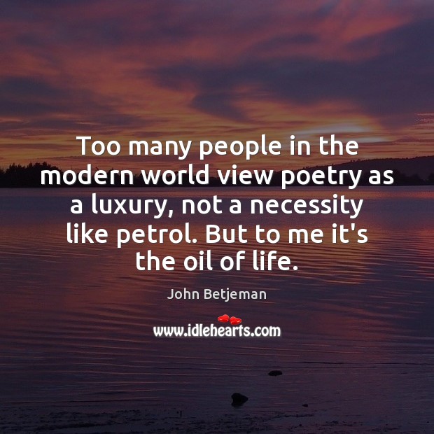 Too many people in the modern world view poetry as a luxury, John Betjeman Picture Quote