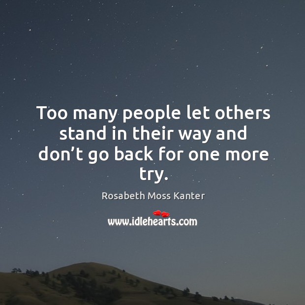 Too many people let others stand in their way and don’t go back for one more try. Image