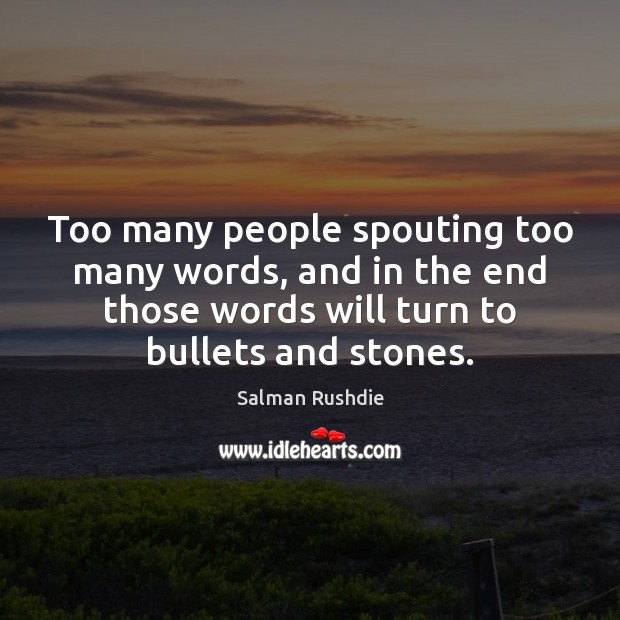Too many people spouting too many words, and in the end those Salman Rushdie Picture Quote