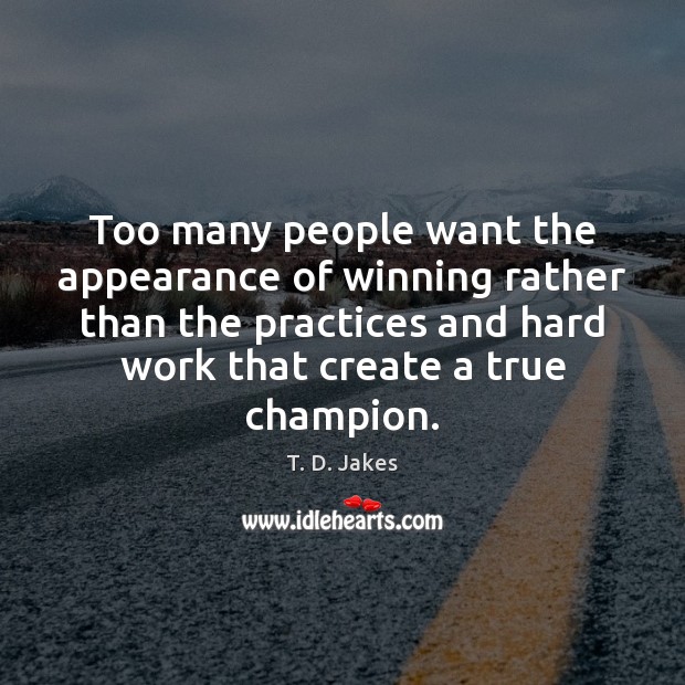 Too many people want the appearance of winning rather than the practices Image