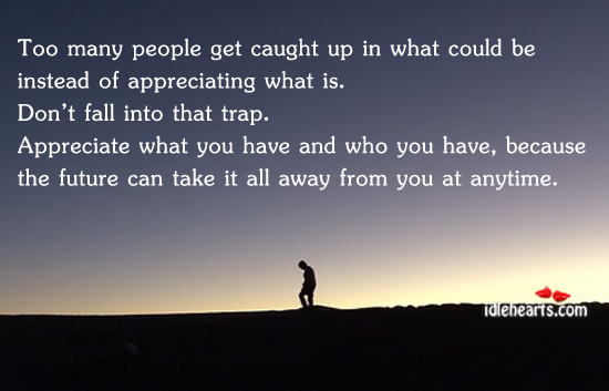Too many people get caught up in what could be People Quotes Image