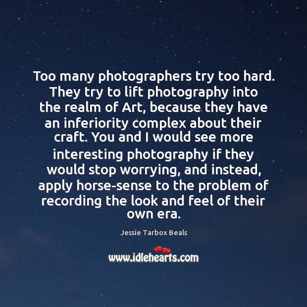 Too many photographers try too hard. They try to lift photography into Image