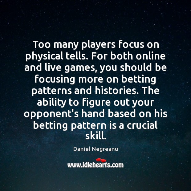 Too many players focus on physical tells. For both online and live Daniel Negreanu Picture Quote