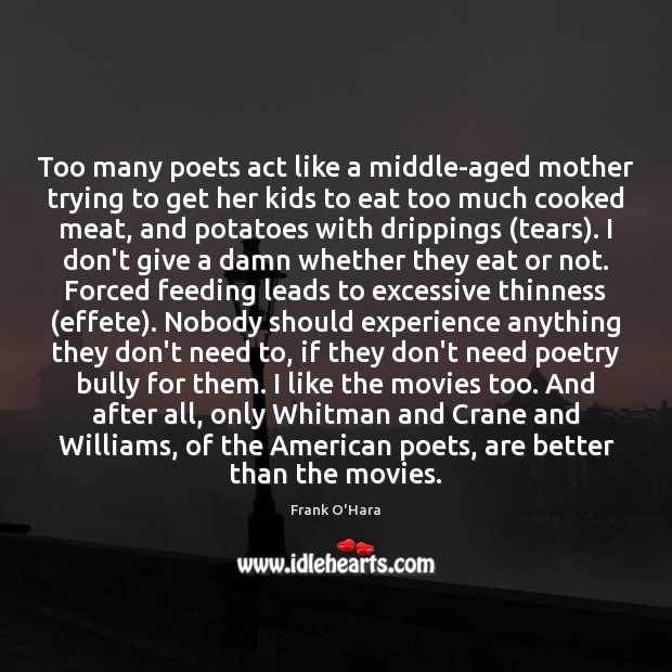Too many poets act like a middle-aged mother trying to get her Frank O’Hara Picture Quote