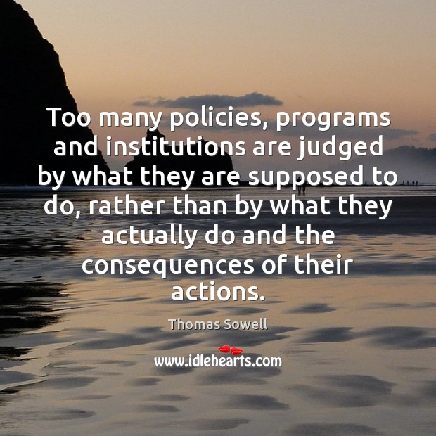 Too many policies, programs and institutions are judged by what they are Image