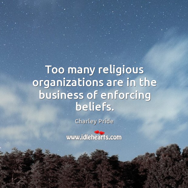 Too many religious organizations are in the business of enforcing beliefs. Charley Pride Picture Quote