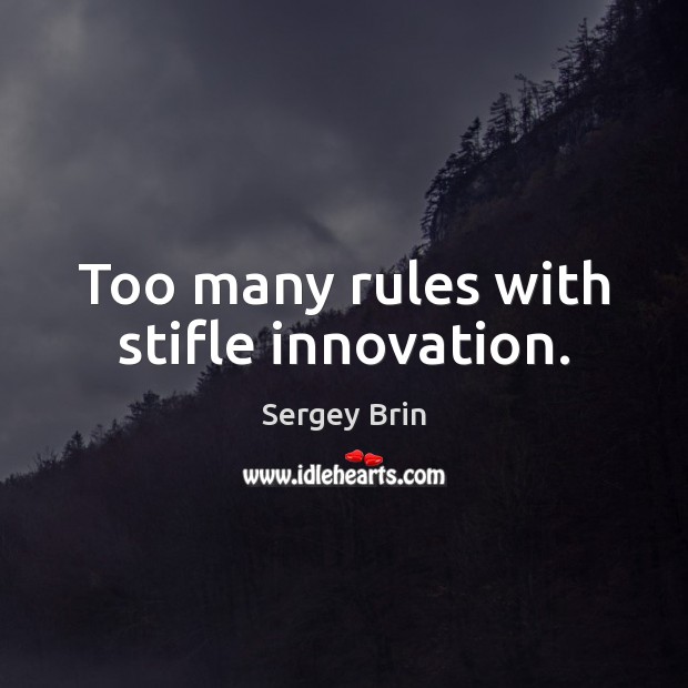 Too many rules with stifle innovation. Sergey Brin Picture Quote