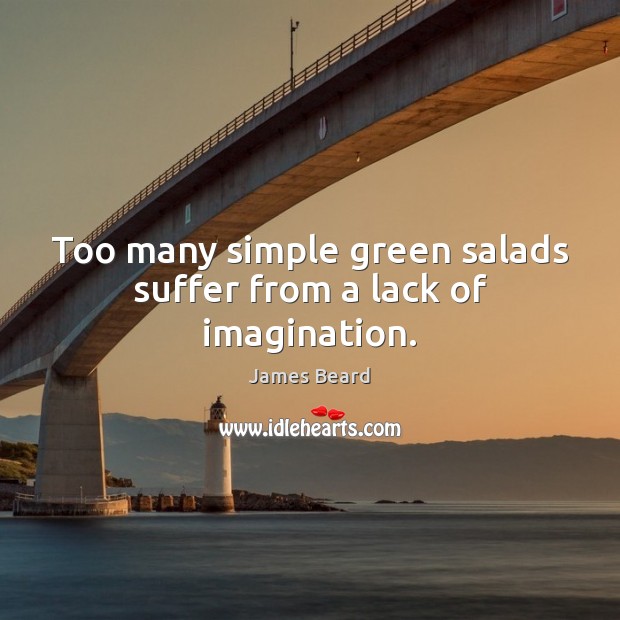 Too many simple green salads suffer from a lack of imagination. James Beard Picture Quote
