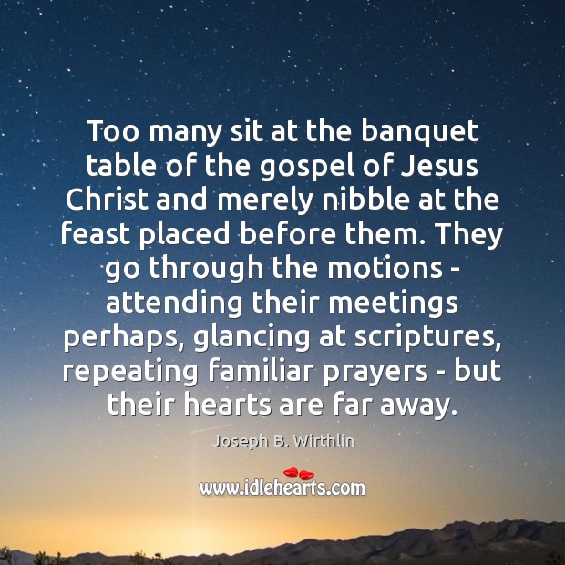 Too many sit at the banquet table of the gospel of Jesus Joseph B. Wirthlin Picture Quote