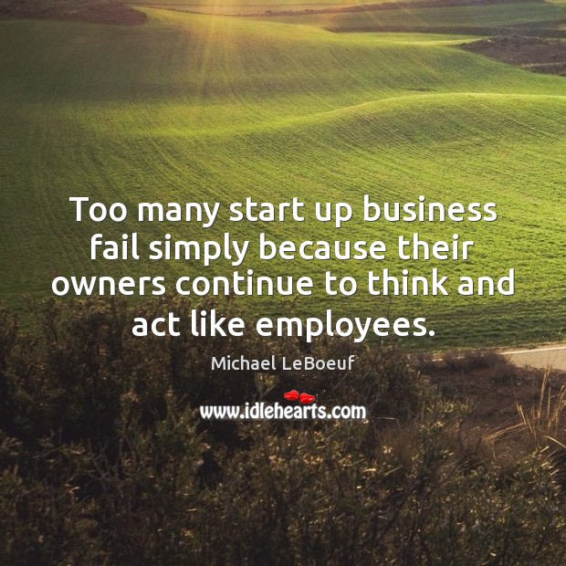 Too many start up business fail simply because their owners continue to Michael LeBoeuf Picture Quote