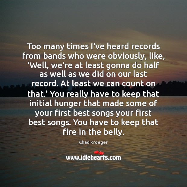 Too many times I’ve heard records from bands who were obviously, like, Chad Kroeger Picture Quote