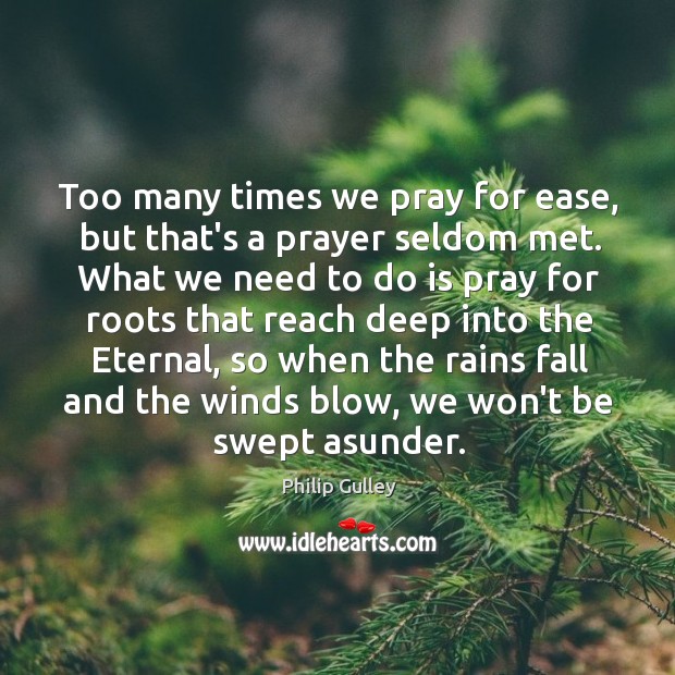 Too many times we pray for ease, but that’s a prayer seldom Philip Gulley Picture Quote