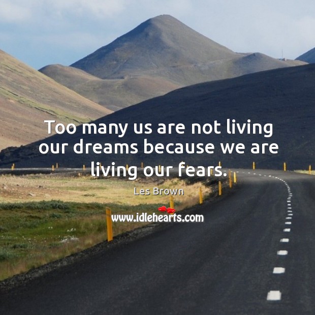 Too many us are not living our dreams because we are living our fears. Les Brown Picture Quote