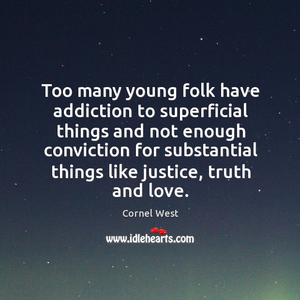 Too many young folk have addiction to superficial things and not enough conviction Image