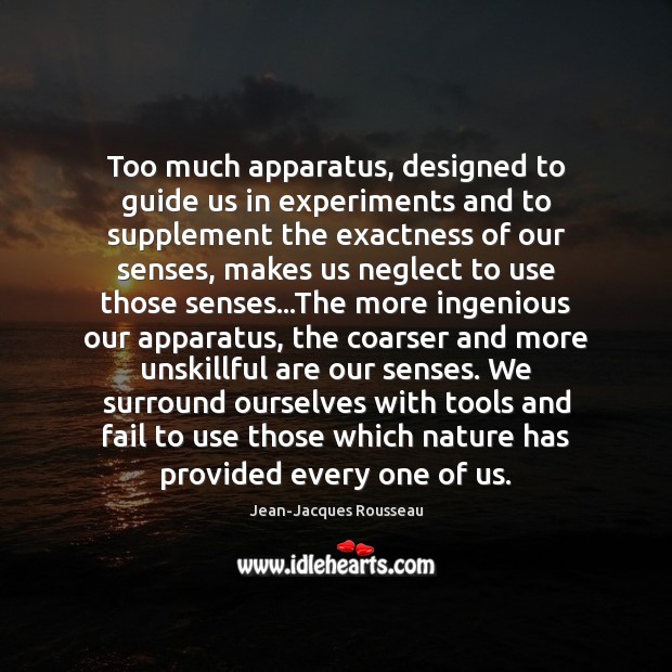 Too much apparatus, designed to guide us in experiments and to supplement Jean-Jacques Rousseau Picture Quote
