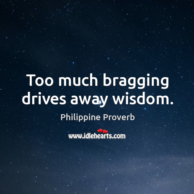 Too much bragging drives away wisdom. Philippine Proverbs Image