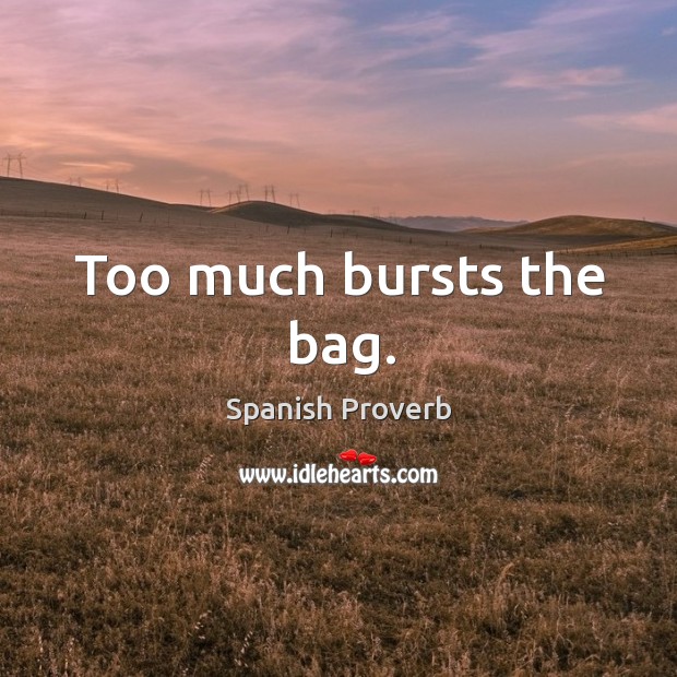 Too much bursts the bag. Spanish Proverbs Image