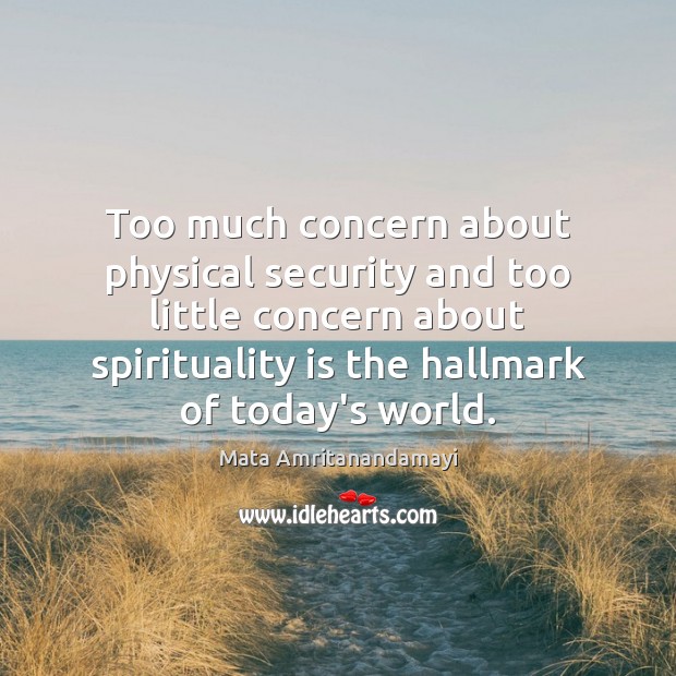 Too much concern about physical security and too little concern about spirituality Mata Amritanandamayi Picture Quote