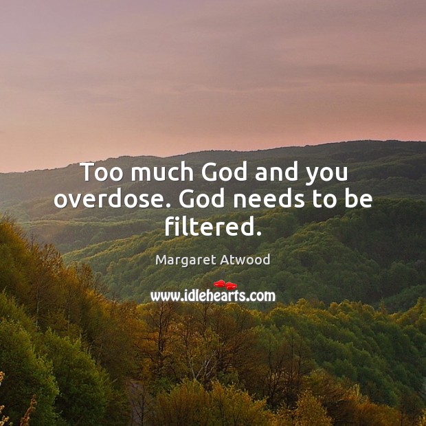 Too much God and you overdose. God needs to be filtered. Image
