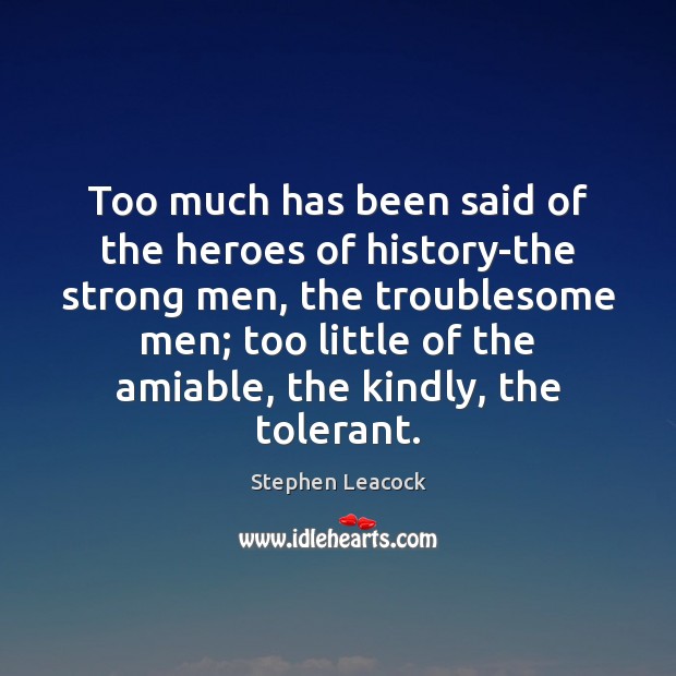Too much has been said of the heroes of history-the strong men, Men Quotes Image
