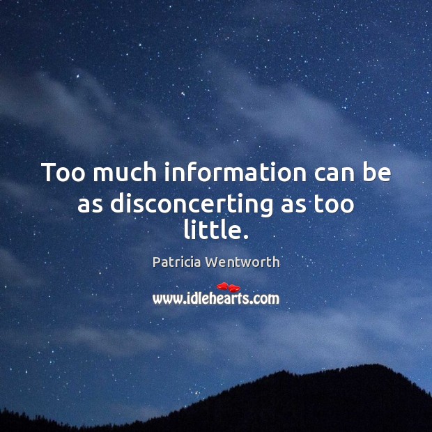 Too much information can be as disconcerting as too little. Patricia Wentworth Picture Quote