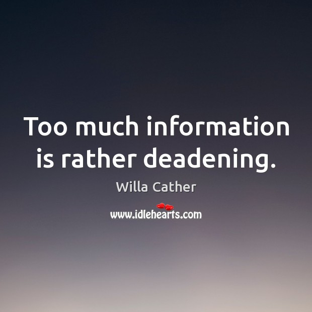 Too much information is rather deadening. Willa Cather Picture Quote