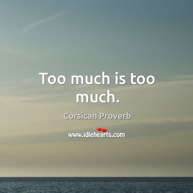 Too much is too much. Image