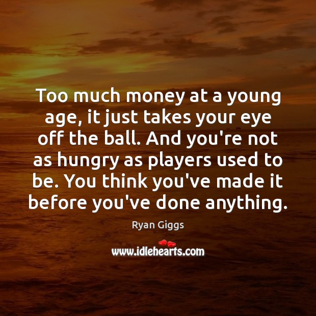 Too much money at a young age, it just takes your eye Ryan Giggs Picture Quote