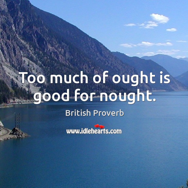 Too much of ought is good for nought. British Proverbs Image