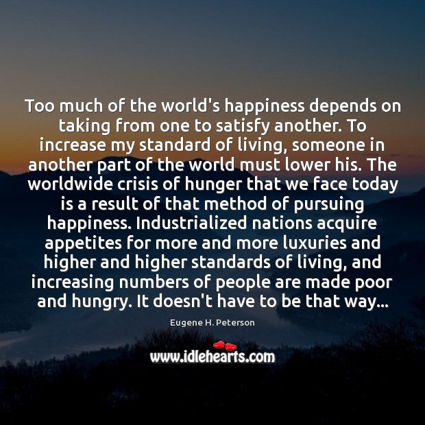 Too much of the world’s happiness depends on taking from one to Eugene H. Peterson Picture Quote