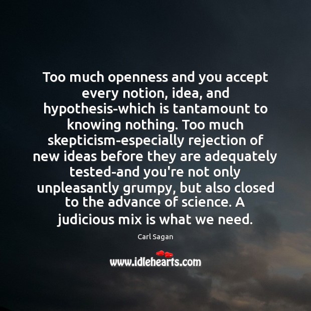 Too much openness and you accept every notion, idea, and hypothesis-which is Carl Sagan Picture Quote