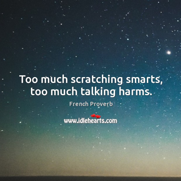Too much scratching smarts, too much talking harms. Image