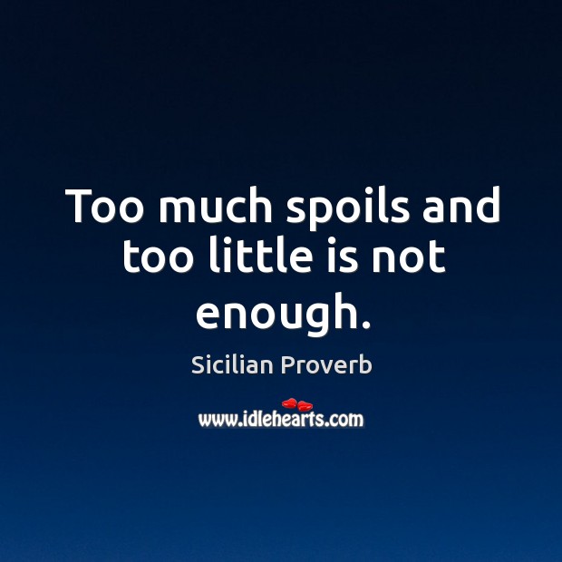Too much spoils and too little is not enough. Sicilian Proverbs Image