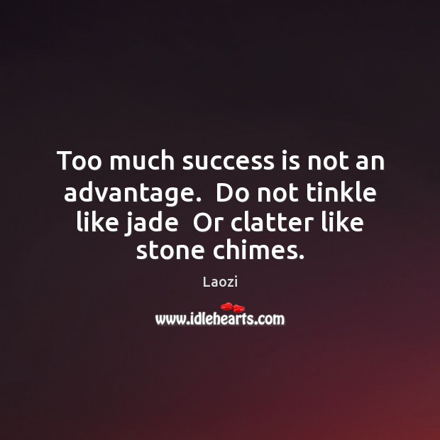 Too much success is not an advantage.  Do not tinkle like jade Laozi Picture Quote