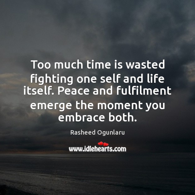 Too much time is wasted fighting one self and life itself. Peace Rasheed Ogunlaru Picture Quote