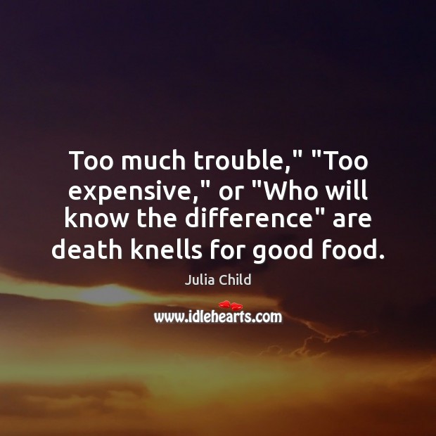 Too much trouble,” “Too expensive,” or “Who will know the difference” are 