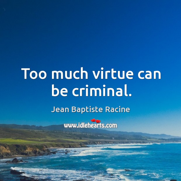 Too much virtue can be criminal. Image