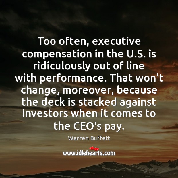 Too often, executive compensation in the U.S. is ridiculously out of Warren Buffett Picture Quote