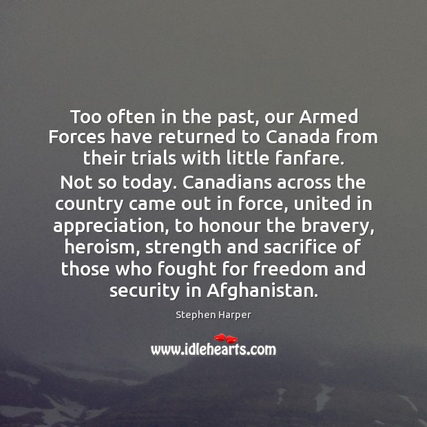 Too often in the past, our Armed Forces have returned to Canada Stephen Harper Picture Quote