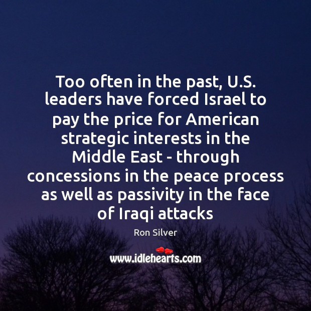 Too often in the past, U.S. leaders have forced Israel to Ron Silver Picture Quote