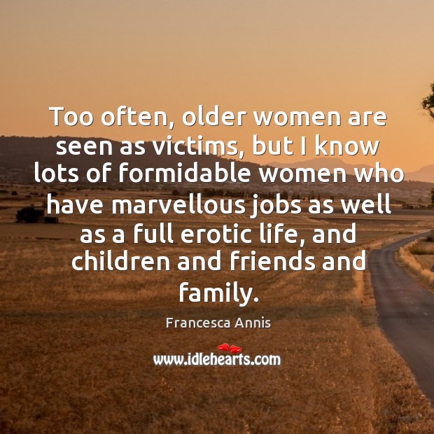 Too often, older women are seen as victims Francesca Annis Picture Quote