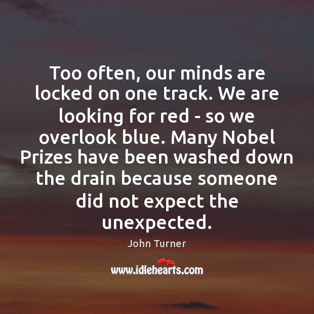 Too often, our minds are locked on one track. We are looking John Turner Picture Quote