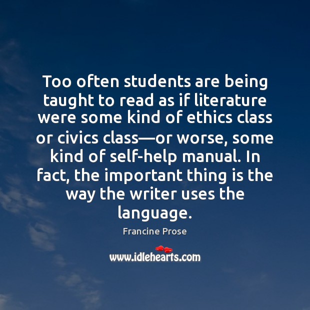 Too often students are being taught to read as if literature were Francine Prose Picture Quote