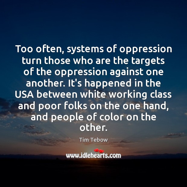 Too often, systems of oppression turn those who are the targets of Tim Tebow Picture Quote