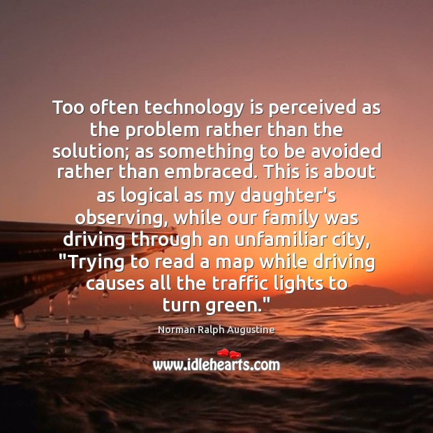 Too often technology is perceived as the problem rather than the solution; Technology Quotes Image
